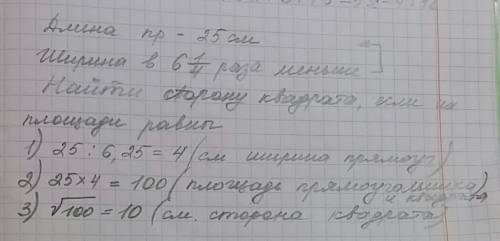 Прямоугольник и квадрат имеют равные площади. длина прямоугольника равна 25 см, а его ширина в 6 1/4