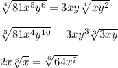 \sqrt[4]{81x^5y^6}= 3xy \sqrt[4]{xy^2} \\ \\ \sqrt[3]{81x^4y^{10}}=3 xy^3\sqrt[3]{3xy} \\ \\ 2x \sqrt[6]{x}= \sqrt[6]{64x^7}