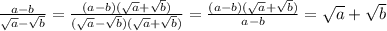 \frac{a-b}{ \sqrt{a} - \sqrt{b} }= \frac{(a-b)( \sqrt{a} + \sqrt{b}) }{( \sqrt{a} - \sqrt{b})( \sqrt{a} + \sqrt{b} )}= \frac{(a-b)( \sqrt{a} + \sqrt{b})}{a-b} = \sqrt{a} + \sqrt{b}