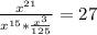 \frac{x^{21}}{x^{15}* \frac{x^3}{125}}=27