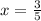 x= \frac{3}{5}