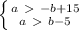 \left \{ {{a\ \textgreater \ -b+15} \atop {a\ \textgreater \ b-5}} \right.