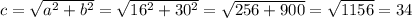 c= \sqrt{a^2 + b^2 } = \sqrt{16^2 + 30^2} = \sqrt{256 + 900} = \sqrt{1156} = 34