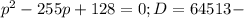 p^2-255p+128=0; D=64513 -