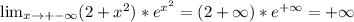 \lim_{x \to +-\infty} (2 + x^2)*e^{x^2}=(2+\infty)*e^{+\infty}=+\infty