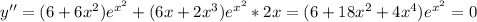 y''=(6+6x^2)e^{x^2}+(6x+2x^3)e^{x^2}*2x=(6+18x^2+4x^4)e^{x^2}=0