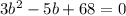 3b^2-5b+68=0