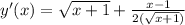 y'(x)= \sqrt{x+1} + \frac{x-1}{ 2(\sqrt{x+1}) }