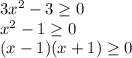 3x^2 - 3 \geq 0 \\ &#10;x^2 - 1 \geq 0 \\ &#10;(x - 1)(x + 1) \geq 0