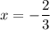 x = -\dfrac{2}{3}