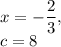 x = - \dfrac{2}{3}, \\ c = 8