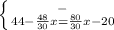 \left \{ {{-} \atop {44- \frac{48}{30}x = \frac{80}{30}x - 20 }} \right.