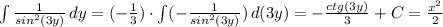 \int \frac{1}{sin^2(3y)} \, dy = (-\frac{1}{3}) \cdot \int (-\frac{1}{sin^2(3y)}) \, d(3y) = -\frac{ctg(3y)}{3} + C = \frac{x^2}{2}