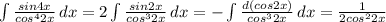 \int\limits { \frac{sin4x}{cos^42x} } \, dx =2 \int\limits { \frac{sin2x}{cos^32x} } \, dx =- \int\limits { \frac{d(cos2x)}{cos^32x} } \, dx = \frac{1}{2cos^22x}