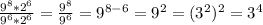 \frac{9^8*2^6}{9^6*2^6} = \frac{9^8}{9^6}=9^{8-6}=9^2=(3^2)^2=3^4