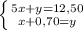 \left \{ {{5x+y=12,50} \atop {x+0,70=y}} \right.