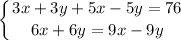 \displaystyle \left \{ {{3x+3y+5x-5y=76} \atop {6x+6y=9x-9y}} \right.