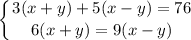 \displaystyle \left \{ {{3(x+y)+5(x-y)=76} \atop {6(x+y)=9(x-y)}} \right.