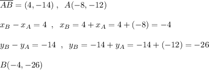 \overline {AB}=(4,-14)\; ,\; \; A(-8,-12)\\\\x_{B}-x_{A}=4\; \; ,\; \; x_{B}=4+x_{A}=4+(-8)=-4\\\\y_{B}-y_{A}=-14\; \; ,\; \; y_{B}=-14+y_{A}=-14+(-12)=-26\\\\B(-4,-26)