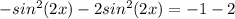 -sin^2(2x)-2sin^2(2x)=-1-2