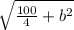 \sqrt{\frac{100}{4} + b^{2}}