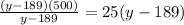 \frac{(y-189)(500)}{y-189} =25(y-189)&#10;