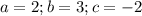 a=2;b=3;c=-2