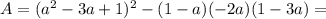 A=(a^2-3a+1)^2 -(1-a)(-2a)(1-3a)=