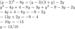 (y-2)^2-8y=(y-3)(3+y)-2y \\ y^2-4y+4-8y=3y+y^2-9-3y-2y \\ -4y+4-8y=-9-2y \\ -12y+2y=-9-4 \\ -10y=-13 \\ y=13/10