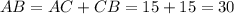 AB=AC+CB=15+15=30