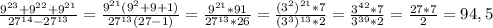 \frac{9^{23}+9^{22}+9^{21}}{27^{14}-27^{13}}=\frac{9^{21}(9^{2}+9+1)}{27^{13}(27-1)}}=\frac{9^{21}*91 }{27^{13}*26}=\frac{(3^{2})^{21}*7}{(3^{3})^{13}*2}=\frac{3^{42}*7 }{3^{39}*2}=\frac{27*7}{2}=94,5