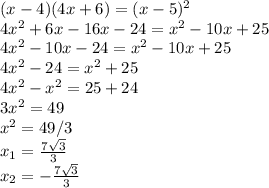 (x-4)(4x+6)=(x-5)^2 \\ 4x^2+6x-16x-24=x^2-10x+25 \\ 4x^2-10x-24=x^2-10x+25 \\ 4x^2-24=x^2+25 \\ 4x^2-x^2=25+24 \\ 3x^2=49 \\ x^2=49/3 \\ x_1= \frac{7 \sqrt{3} }{3} \\ x_2=- \frac{7 \sqrt{3} }{3}