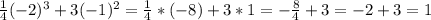 \frac{1}{4} (-2)^{3} +3(-1) ^{2} = \frac{1}{4}* (-8)+3*1=- \frac{8}{4} +3=-2+3=1