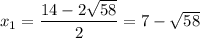 x_1=\dfrac{14-2\sqrt{58}}{2}=7-\sqrt{58}