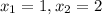 x_{1} =1, x_{2}=2