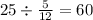 25 \div \frac{5}{12} = 60