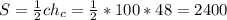 S=\frac{1}{2}ch_c=\frac{1}{2}*100*48=2400