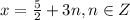 x=\frac{5}{2}+3n,n\in Z