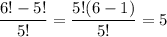 \dfrac{6! - 5!}{5!} = \dfrac{5!(6 - 1)}{5!} = 5