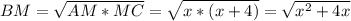 BM=\sqrt{AM*MC}=\sqrt{x*(x+4)}=\sqrt{x^2+4x}