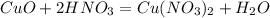 CuO+2HN O_{3}=Cu (N O_{3})_ {2} + H_{2}O