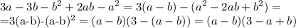 \displaystyle 3a-3b-b^2+2ab-a^2=3(a-b)-(a^2-2ab+b^2)=&#10;&#10;=3(a-b)-(a-b)^2=(a-b)(3-(a-b))=(a-b)(3-a+b)