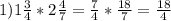 1)1 \frac{3}{4}*2 \frac{4}{7}= \frac{7}{4}* \frac{18}{7}= \frac{18}{4}