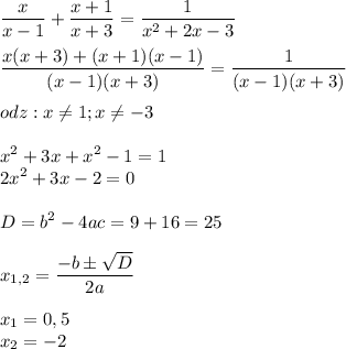 \displaystyle \frac{x}{x-1}+ \frac{x+1}{x+3}= \frac{1}{x^{2}+2x-3} \\ \\ \frac{x(x+3)+(x+1)(x-1)}{(x-1)(x+3)}= \frac{1}{(x-1)(x+3)} \\ \\ odz:x \neq 1;x \neq -3 \\ \\ x^{2}+3x+x^{2}-1=1 \\ 2x^{2}+3x-2=0 \\ \\ D=b^{2}-4ac=9+16=25 \\ \\ x_{1,2}= \frac{-bб \sqrt{D} }{2a} \\ \\ x_{1}=0,5 \\ x_{2}=-2 &#10;