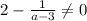 2-\frac{1}{a-3} \neq 0