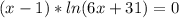 (x - 1) *ln(6x + 31) = 0