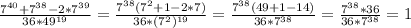 \frac{7^{40}+7^{38}-2*7^{39}}{36*49^{19}} = \frac{7^{38}(7^2+1-2*7)}{36*(7^2)^{19}} = \frac{7^{38}(49+1-14)}{36*7^{38}} = \frac{7^{38}*36}{36*7^{38}} =1