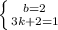 \left \{ {{b=2} \atop {3k+2=1}} \right.