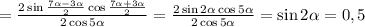 = \frac{ 2\sin\frac{7\alpha-3\alpha}{2}\cos\frac{7\alpha+3\alpha}{2}}{2\cos 5\alpha}}=\frac{ 2\sin2\alpha\cos5\alpha}{2\cos 5\alpha}}=\sin2\alpha=0,5