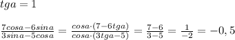 tga=1\\\\ \frac{7cosa-6sina}{3sina-5cosa} = \frac{cosa\cdot (7-6tga)}{cosa\cdot (3tga-5)} = \frac{7-6}{3-5} = \frac{1}{-2} =-0,5